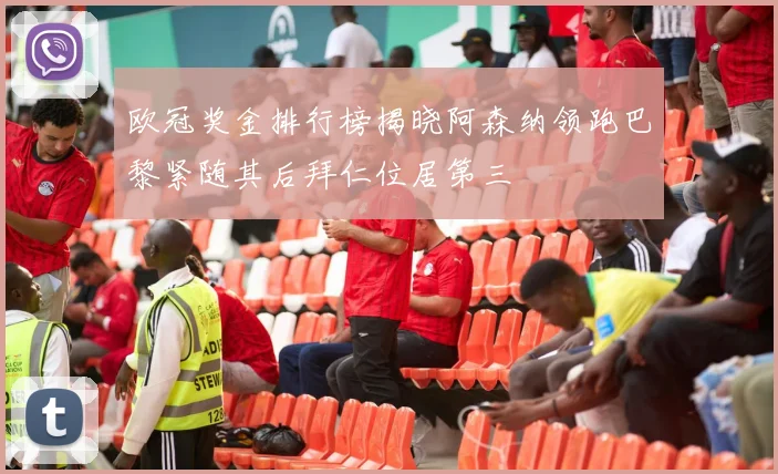 欧冠奖金排行榜揭晓阿森纳领跑巴黎紧随其后拜仁位居第三