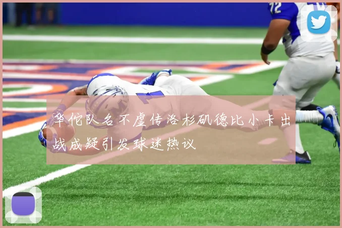华佗队名不虚传洛杉矶德比小卡出战成疑引发球迷热议